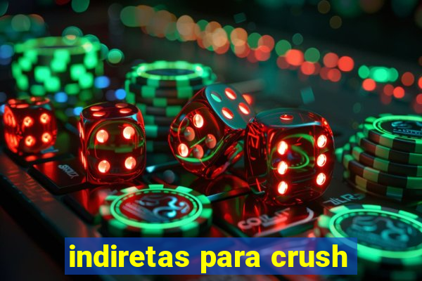 indiretas para crush